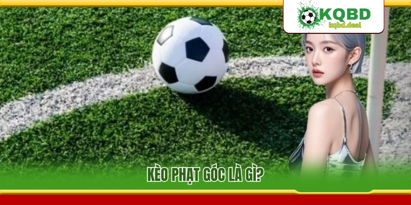 Tìm hiểu kèo phạt góc là gì khi tham gia cá cược? 