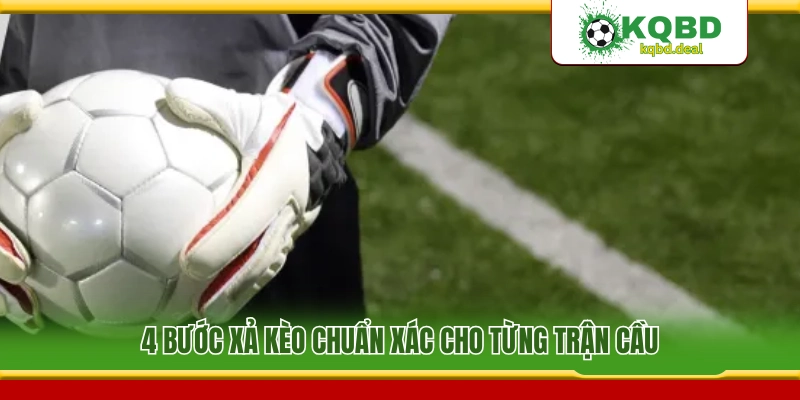 4 Bước Cash Out chuẩn chỉ cho mỗi trận đấu